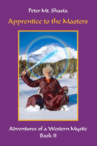 Title: Apprentice to the Masters (Adventures of a Western Mystic, #2), Author: Peter Mt. Shasta
