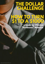 Title: The Dollar Challenge : How turn $1 to a $1000, Author: Ofentse Mabaso