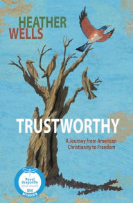 Title: Trustworthy: A Journey From American Christianity to Freedom (Trustworthy Memoir, #1), Author: Heather Wells