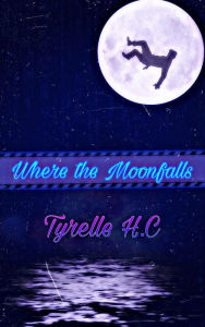 Title: Where the MoonFalls, Author: Tyrelle H.C