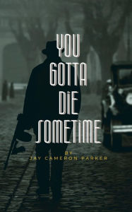 Title: You Gotta Die Sometime, Author: Jay Cameron Parker