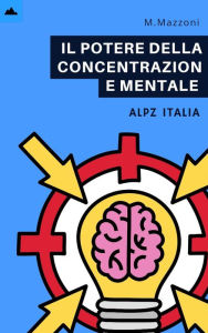 Title: Il Potere Della Concentrazione Mentale, Author: Alpz Italia