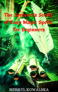 Title: The Sorcerer's Scroll of Easy Magic Spells for Beginners, Author: Merryl Kowalska