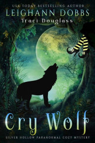 Title: Cry Wolf (Silver Hollow Paranormal Cozy Mystery Series, #4), Author: Leighann Dobbs