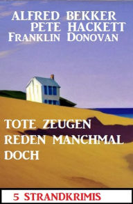 Title: Tote Zeugen reden nicht: 5 Strandkrimis, Author: Alfred Bekker