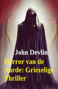 Title: Horror van de Aarde: Griezelige Thriller, Author: John Devlin