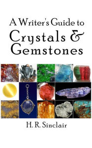 Title: A Writer's Guide to Crystals & Gemstones (Writer's Guides), Author: H. R. Sinclair