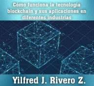 Title: Como funciona la tecnología blockchain y sus aplicaciones en diferentes industrias (Economía Descentralizada), Author: Yilfred CriptoWriter