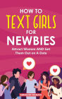 How To Text Girls for Newbies: Attract Women And Get Them Out On A Date