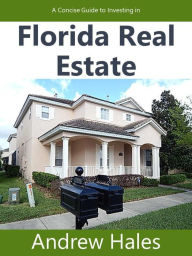 Title: A Concise Guide to Investing in Florida Real Estate (1, #1), Author: Andrew Hales