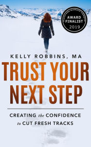 Title: Trust Your Next Step: Creating the Confidence to Cut Fresh Tracks, Author: Kelly Robbins