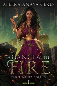 Title: A Dance with Fire (Fae Elementals, #1), Author: Aleera Anaya Ceres