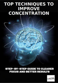 Title: Top Techniques to Improve Concentration, Author: Dean Thomas