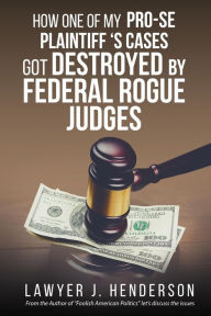 Title: How one of my Pro-se cases got destroyed by federal rogue judges, Author: lawyer Henderson