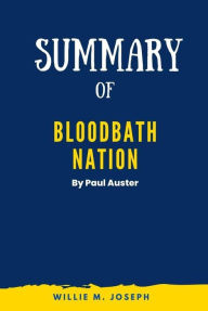 Title: Summary of Bloodbath Nation By Paul Auster, Author: Willie M. Joseph