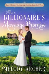 Title: The Billionaire's Marriage Promise (Clean Billionaire Fake Marriage Romance Series, #3), Author: Melody Archer