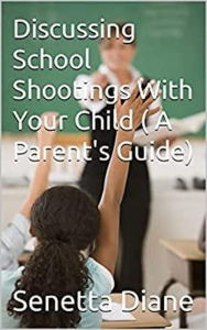 Title: Discussing School Shootings With Your Child (A Parent's Guide), Author: Senetta Diane