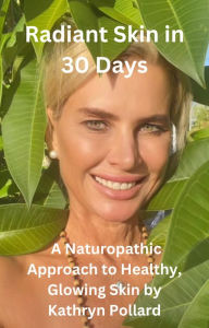 Title: Radiant Skin in 30 Days: A Naturopathic Approach to Healthy, Glowing Skin, Author: Kathryn Pollard