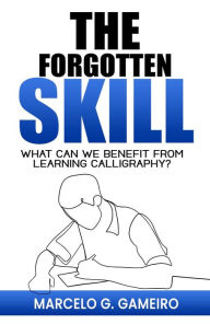 Title: The Forgotten Skill. What can we Benefit From Learning Calligraphy?, Author: Marcelo Gameiro