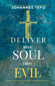 Title: Deliver Your Soul From Evil, Author: Johannes Tefo