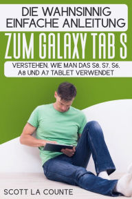 Title: Die Wahnsinnig Einfache Anleitung Zum Galaxy Tab S: Verstehen, Wie Man Das S8, S7, S6, A8 Und A7 Tablet Verwendet, Author: Scott La Counte