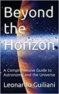 Title: Beyond the Horizon: A Comprehensive Guide to Astronomy and the Universe, Author: Leonardo Guiliani