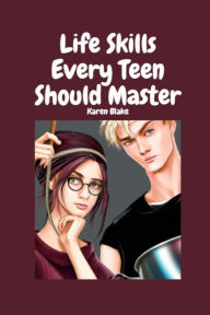 Title: Life Skills Every Teen Should Master, Author: Karen Blake