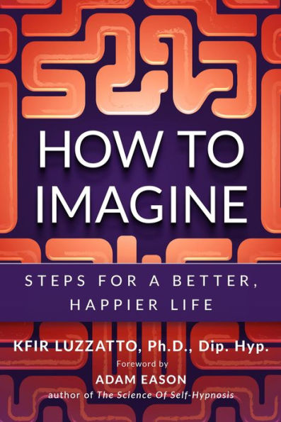 How To Imagine: Steps For A Better, Happier Life