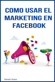 Title: Como usar el marketing en facebook, Author: Salvador Alcaraz