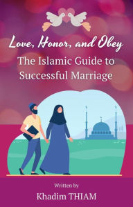 Title: Love, Honor, and Obey: The Islamic Guide to Successful Marriage, Author: Khadim Thiam