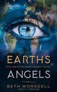 Title: Earth's Angels (The Earth's Angels Trilogy Adult Versions., #1), Author: Beth Worsdell