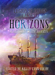 Title: Horizons - An Anthology of Epic Journeys (Legion of Dorks presents, #2), Author: Kelly Lynn Colby