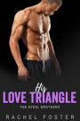 His Love Triangle (The Steel Brothers, #1)