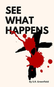 Title: See What Happens, Author: S.R. Greenfield