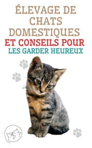 Title: Élevage de Chats Domestiques et Conseils Pour les Garder Heureux, Author: Edwin Pinto