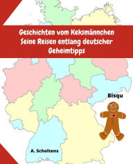 Title: Geschichten vom Keksmännchen Seine Reisen entlang deutscher Geheimtipps, Author: A. Scholtens