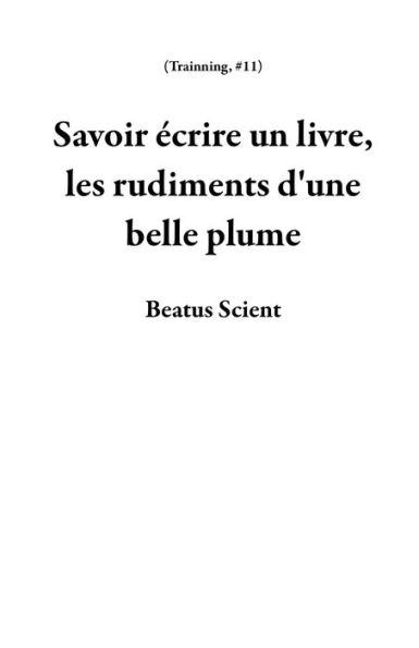 Savoir écrire un livre, les rudiments d'une belle plume (Trainning, #11)