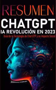 Title: Resumen CHAT GPT IA Revolución en 2023: Guía de la Tecnología CHAT GPT y su Impacto Social (Resumen Tecnológico, #1), Author: Technology Summary