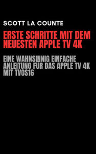 Title: Erste Schritte Mit Dem Neuesten Apple TV 4K: Eine Wahnsinnig Einfache Anleitung Für Das Apple TV 4K Mit TVOS16, Author: Scott La Counte