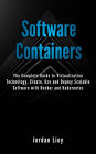 Software Containers: The Complete Guide to Virtualization Technology. Create, Use and Deploy Scalable Software with Docker and Kubernetes. Includes Docker and Kubernetes.