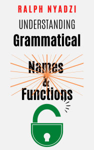 Title: Understanding Grammatical Names and Functions, Author: Ralph Nyadzi