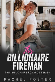 Title: This Billionaire's Fireman, Author: Rachel Foster