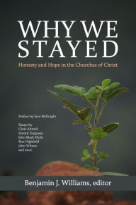 Title: Why We Stayed: Honesty and Hope in the Churches of Christ, Author: Benjamin J. Williams