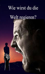 Title: Wie wirst du die Welt regieren?, Author: Abhishek Patel