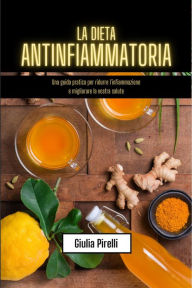 Title: La dieta antinfiammatoria: una guida pratica per ridurre l'infiammazione e migliorare la vostra salute, Author: Giulia Pirelli