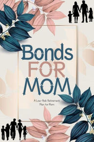 Title: Bonds for Mom: A Low-Risk Retirement Plan for Mom (Financial Freedom, #89), Author: Joshua King