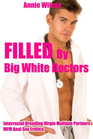 Title: Filled by Big White Doctors (Interracial Breeding Virgin Multiple Partners MFM Anal Sex Erotica), Author: Annie Wilcox