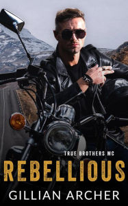 Title: Rebellious: A True Brothers MC Novel, Author: Gillian Archer