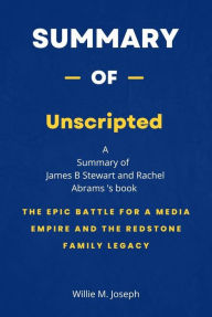 Title: Summary of Unscripted by James B Stewart and Rachel Abrams: The Epic Battle for a Media Empire and the Redstone Family Legacy, Author: Willie M. Joseph