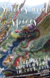 Title: Smiles and Spices: journeys and encounters in east Asia (Come on a journey with me, #3), Author: Carrie Riseley